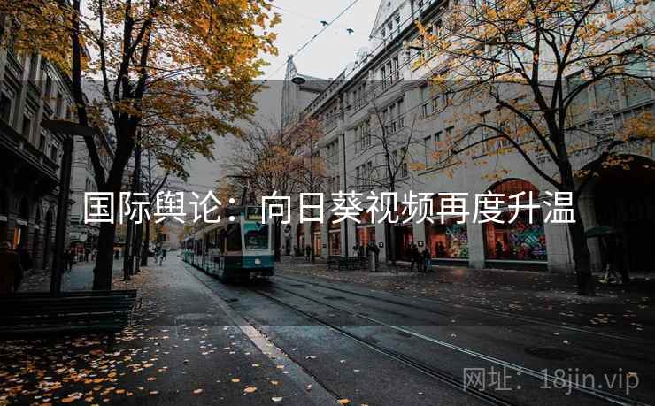 国际舆论:向日葵视频再度升温 第2张 国际舆论:向日葵视频再度升温 第2张