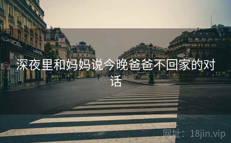 深夜里和妈妈说今晚爸爸不回家的对话