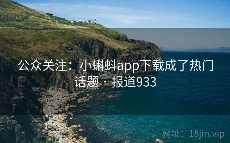 公众关注:小蝌蚪app下载成了热门话题 · 报道933 第2张 公众关注:小蝌蚪app下载成了热门话题 · 报道933 第2张