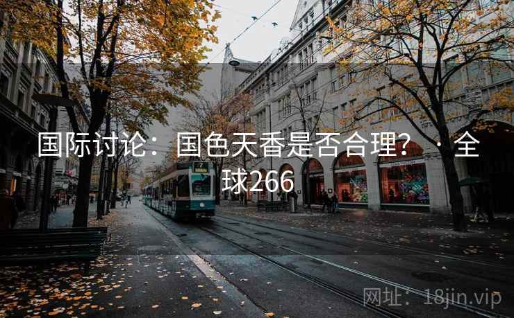 国际讨论：国色天香是否合理？ · 全球266